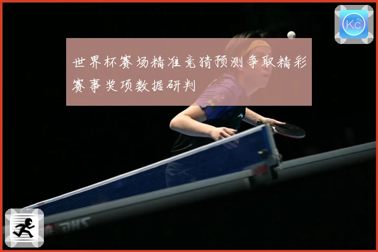 世界杯赛场精准竞猜预测争取精彩赛事奖项数据研判