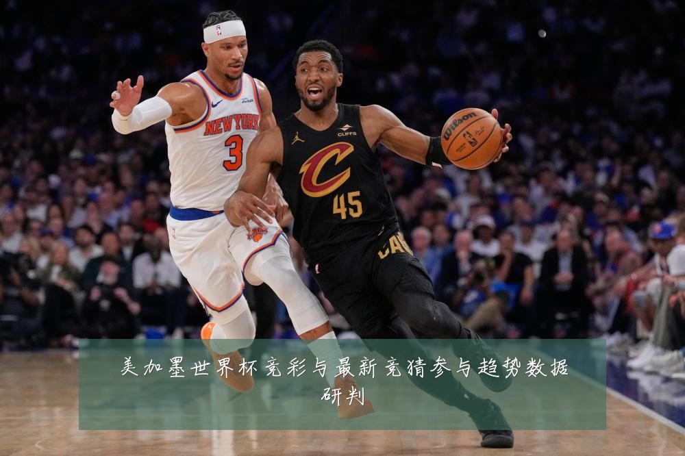 美加墨世界杯竞彩与最新竞猜参与趋势数据研判