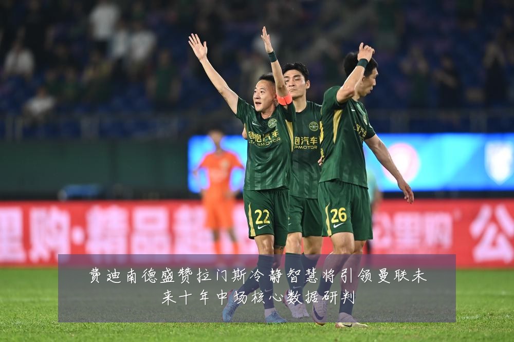 费迪南德盛赞拉门斯冷静智慧将引领曼联未来十年中场核心数据研判