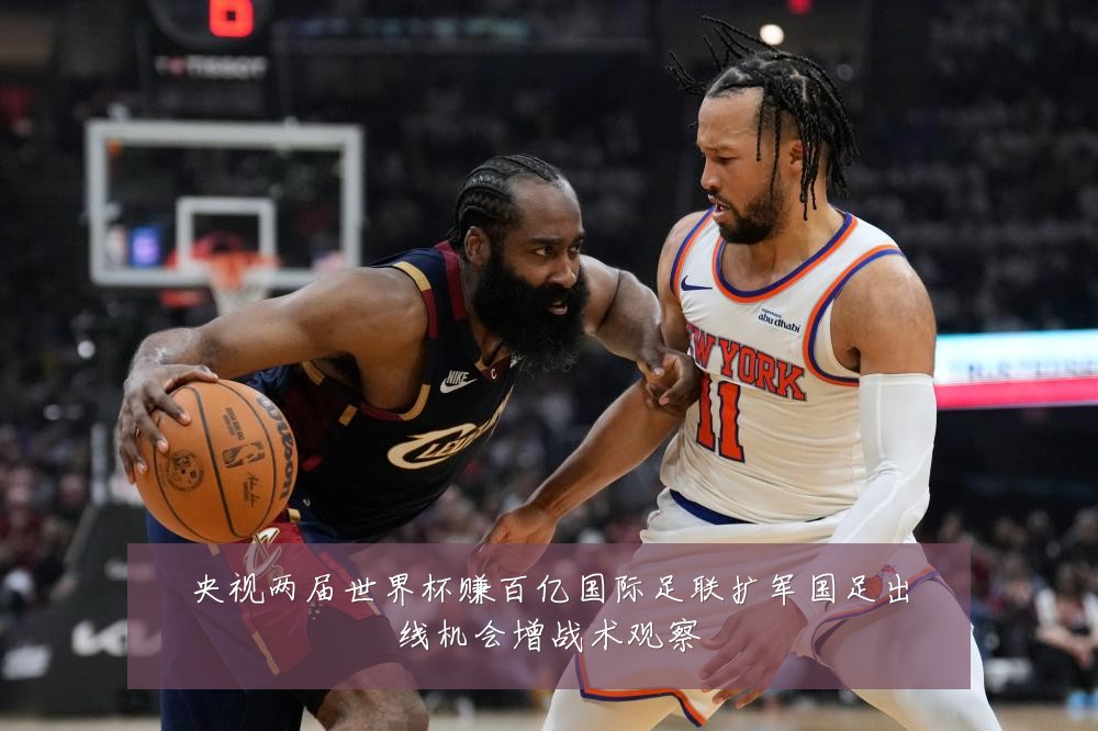 央视两届世界杯赚百亿国际足联扩军国足出线机会增战术观察
